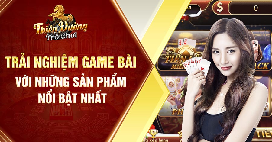 Trải nghiệm Game Bài với những sản phẩm nổi bật nhất